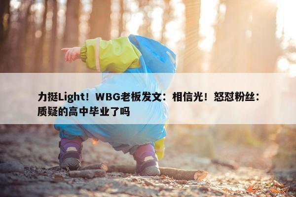 力挺Light！WBG老板发文：相信光！怒怼粉丝：质疑的高中毕业了吗