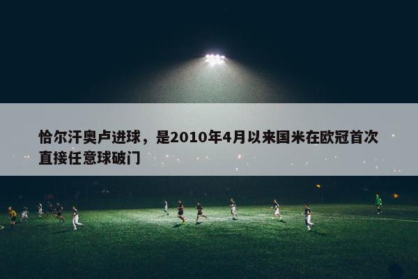 恰尔汗奥卢进球，是2010年4月以来国米在欧冠首次直接任意球破门