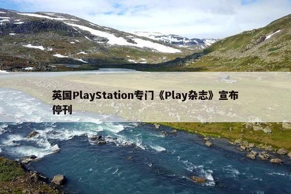 英国PlayStation专门《Play杂志》宣布停刊