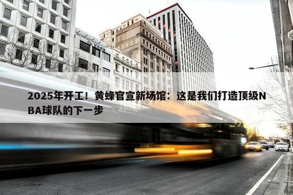 2025年开工！黄蜂官宣新场馆：这是我们打造顶级NBA球队的下一步