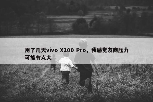 用了几天vivo X200 Pro，我感觉友商压力可能有点大